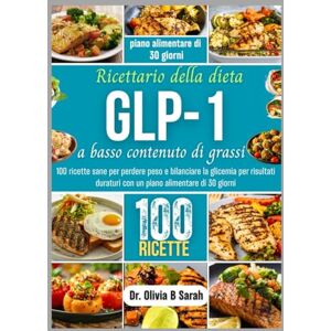 Sarah, Dr. Olivia B Ricettario della dieta GLP-1 a basso contenuto di grassi: 100 ricette sane per perdere peso e bilanciare la glicemia per risultati duraturi con un piano alimentare di 30 giorni Sarah, Dr. Olivia B Ricettario della dieta GLP-1 a basso contenuto di grassi: 100 ricette sane per perdere peso e bilanciare la glicemia per risultati duraturi con un piano alimentare di 30 giorni