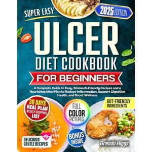 Higgs, Brenda Ulcer Diet Cookbook for Beginners: A Complete Guide to Easy, Stomach-Friendly Recipes and a Nourishing Meal Plan to Reduce Inflammation, Support Digestive Health, and Boost Wellness Higgs, Brenda Ulcer Diet Cookbook for Beginners: A Complete Guide to Easy, Stomach-Friendly Recipes and a Nourishing Meal Plan to Reduce Inflammation, Support Digestive Health, and Boost Wellness