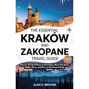 D. BROOME, ALAN THE ESSENTIAL KRAKÓW AND ZAKOPANE TRAVEL GUIDE: Discover the Best Places to Eat & Stay, Must-Visit Spots, Hidden Gems, and How to Get Around Easily D. BROOME, ALAN THE ESSENTIAL KRAKÓW AND ZAKOPANE TRAVEL GUIDE: Discover the Best Places to Eat & Stay, Must-Visit Spots, Hidden Gems, and How to Get Around Easily