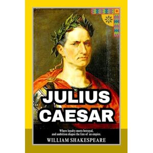 Shakespeare, William Julius Caesar: A Gripping Story of Roman Politics, Personal Sacrifice, and the Quest for Glory Shakespeare, William Julius Caesar: A Gripping Story of Roman Politics, Personal Sacrifice, and the Quest for Glory