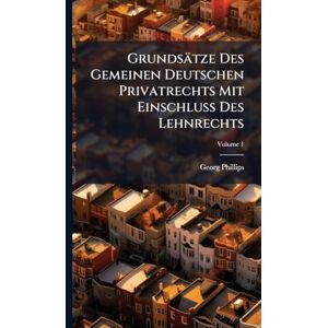 Philips Grundsätze Des Gemeinen Deutschen Privatrechts Mit Einschluß Des Lehnrechts Philips Grundsätze Des Gemeinen Deutschen Privatrechts Mit Einschluß Des Lehnrechts