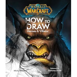 Neilson, Micky World of Warcraft: How To Draw Heroes & Villains Neilson, Micky World of Warcraft: How To Draw Heroes & Villains