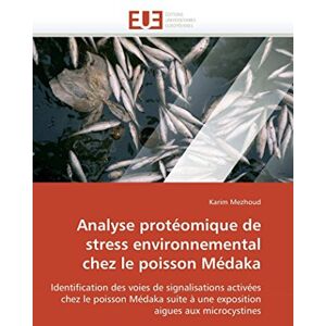Mezhoud, Karim Analyse protéomique de stress environnemental chez le poisson Médaka: Identification des voies de signalisations activées chez le poisson Médaka suite ... aigues aux microcystines (Omn.Univ.Europ.) Mezhoud, Karim Analyse protéomique de stress environnemental chez le poisson Médaka: Identification des voies de signalisations activées chez le poisson Médaka suite ... aigues aux microcystines (Omn.Univ.Europ.)
