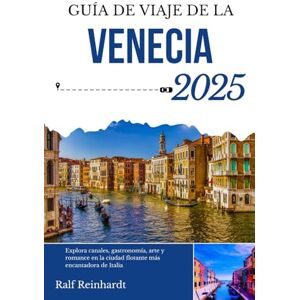 Reinhardt, Ralf GUÍA DE VIAJE DE VENECIA 2025: Explora canales, gastronomía, arte y romance en la ciudad flotante más encantadora de Italia Reinhardt, Ralf GUÍA DE VIAJE DE VENECIA 2025: Explora canales, gastronomía, arte y romance en la ciudad flotante más encantadora de Italia
