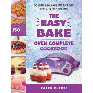 Puente, Karen The Easy Bake Oven Complete Cookbook: 150 Simple & Delicious Easy Bake Oven Recipes for Girls and Boys Puente, Karen The Easy Bake Oven Complete Cookbook: 150 Simple & Delicious Easy Bake Oven Recipes for Girls and Boys