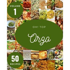 M. Singleton, Tara Oh! Top 50 Orzo Recipes Volume 1: A Must-have Orzo Cookbook for Everyone M. Singleton, Tara Oh! Top 50 Orzo Recipes Volume 1: A Must-have Orzo Cookbook for Everyone