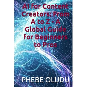 OLUDU, PHEBE AI for Content Creators: From A to Z A Global Guide for Beginners to Pros (The AI Confident Life Series) OLUDU, PHEBE AI for Content Creators: From A to Z A Global Guide for Beginners to Pros (The AI Confident Life Series)