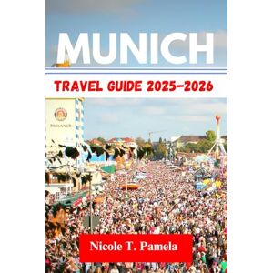 T. Pamela, Nicole Munich Travel Guide 2025 2026: UNVEILING TOP ATTRACTION, LOCAL TIPS AND ESSENTIAL INFORMATION FOR EXPLORING LTSTADT-LEHEL, SCHWABING, MAXVORSTADT AND MORE LIKE A PRO T. Pamela, Nicole Munich Travel Guide 2025 2026: UNVEILING TOP ATTRACTION, LOCAL TIPS AND ESSENTIAL INFORMATION FOR EXPLORING LTSTADT-LEHEL, SCHWABING, MAXVORSTADT AND MORE LIKE A PRO
