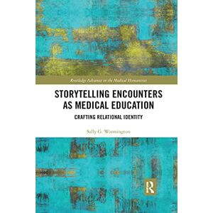 Warmington, Sally G. Storytelling Encounters as Medical Education: Crafting Relational Identity (Routledge Advances in the Medical Humanities) Warmington, Sally G. Storytelling Encounters as Medical Education: Crafting Relational Identity (Routledge Advances in the Medical Humanities)