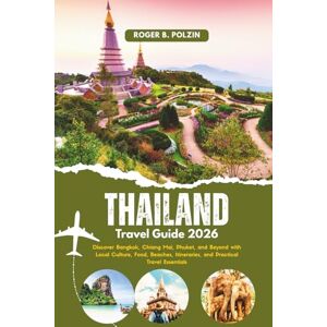 Polzin, Roger B. Thailand Travel Guide 2026: Discover Bangkok, Chiang Mai, Phuket, and Beyond with Local Culture, Food, Beaches, Itineraries, and Practical Travel Essentials Polzin, Roger B. Thailand Travel Guide 2026: Discover Bangkok, Chiang Mai, Phuket, and Beyond with Local Culture, Food, Beaches, Itineraries, and Practical Travel Essentials