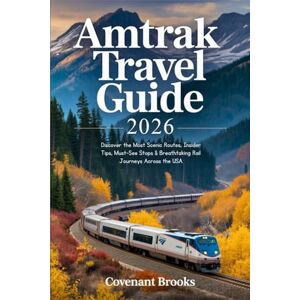 Brooks, Covenant AMTRAK TRAVEL GUIDE 2026: Discover the Most Scenic Routes, Insider Tips, Must-See Stops & Breathtaking Rail Journeys Across the USA Brooks, Covenant AMTRAK TRAVEL GUIDE 2026: Discover the Most Scenic Routes, Insider Tips, Must-See Stops & Breathtaking Rail Journeys Across the USA