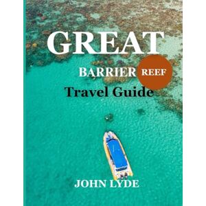 LYDE, JOHN Great Barrier Reef Travel Guide: How Your Visit and Actions Can Help Preserve This Global Wonder LYDE, JOHN Great Barrier Reef Travel Guide: How Your Visit and Actions Can Help Preserve This Global Wonder