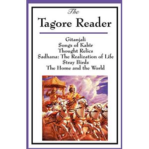 Tagore, Rabindranath The Tagore Reader: Gitanjali, Songs of Kabîr, Thought Relics, Sadhana: The Realization of Life, Stray Birds, The Home and the World Tagore, Rabindranath The Tagore Reader: Gitanjali, Songs of Kabîr, Thought Relics, Sadhana: The Realization of Life, Stray Birds, The Home and the World