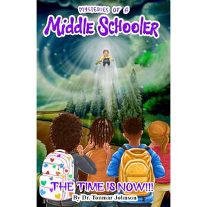 Johnson, Dr. Tonmar Mysteries of a Middle Schooler: The Time Is Now!!! Johnson, Dr. Tonmar Mysteries of a Middle Schooler: The Time Is Now!!!