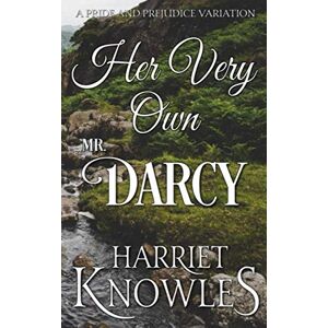 Knowles, Harriet Her Very Own Mr. Darcy: A Pride and Prejudice Variation (The Ardent Love of Fitzwilliam Darcy) Knowles, Harriet Her Very Own Mr. Darcy: A Pride and Prejudice Variation (The Ardent Love of Fitzwilliam Darcy)
