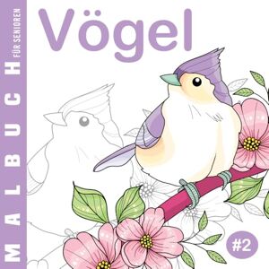 Bouchard, Claire Vögel #2 Malbuch für Senioren: Ausmalbuch für Anfänger, für Menschen mit Alzheimer und Demenz, 30 einfache Designs, Malbuch für Oma Opa Bouchard, Claire Vögel #2 Malbuch für Senioren: Ausmalbuch für Anfänger, für Menschen mit Alzheimer und Demenz, 30 einfache Designs, Malbuch für Oma Opa