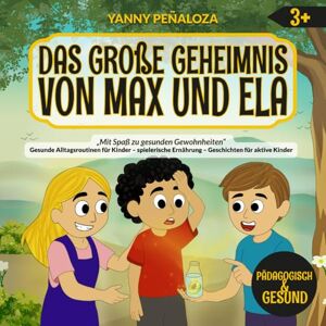 Peñaloza, Yanny Das große Geheimnis von Max und Ela: Eine Kindergeschichte über Energie, Hydration und gesunde Gewohnheiten–Ernährungsbildung für Kinder ab 3 Jahren, ... Illustrationen und einem lustigen Rezep Peñaloza, Yanny Das große Geheimnis von Max und Ela: Eine Kindergeschichte über Energie, Hydration und gesunde Gewohnheiten–Ernährungsbildung für Kinder ab 3 Jahren, ... Illustrationen und einem lustigen Rezep