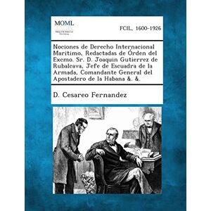Fernandez, D Cesareo Nociones de Derecho Internacional Maritimo, Redactadas de Orden del Excmo. Sr. D. Joaquin Gutierrez de Rubalcava, Jefe de Escuadra de La Armada, Coman Fernandez, D Cesareo Nociones de Derecho Internacional Maritimo, Redactadas de Orden del Excmo. Sr. D. Joaquin Gutierrez de Rubalcava, Jefe de Escuadra de La Armada, Coman