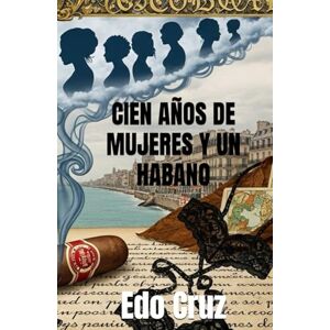 Cruz, Edo CIEN AÑOS DE MUJERES Y UN HABANO Cruz, Edo CIEN AÑOS DE MUJERES Y UN HABANO