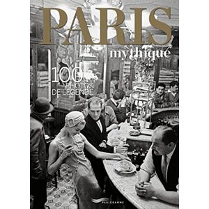 Collectif PARIS MYTHIQUE 100 PHOTOS DE LÉGENDE Collectif PARIS MYTHIQUE 100 PHOTOS DE LÉGENDE