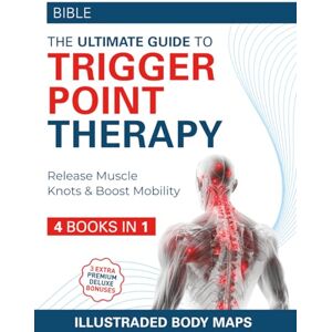 Starrett, Clair The Ultimate Guide to Trigger Point Therapy Bible: (4 in 1) Step-by-Step Self-Treatment to Relieve Pain, Release Muscle Knots & Boost Mobility — Illustrated Body Maps for Fast, Lasting Results Starrett, Clair The Ultimate Guide to Trigger Point Therapy Bible: (4 in 1) Step-by-Step Self-Treatment to Relieve Pain, Release Muscle Knots & Boost Mobility — Illustrated Body Maps for Fast, Lasting Results