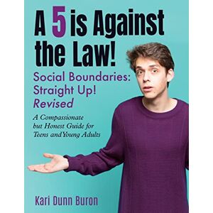 Dunn Buron, Kari A 5 Is Against the Law: Social Boundaries a Compassionate but Honest Guide for Teens and Young Adults (The Incredible 5-Point Scale) Dunn Buron, Kari A 5 Is Against the Law: Social Boundaries a Compassionate but Honest Guide for Teens and Young Adults (The Incredible 5-Point Scale)