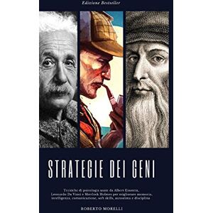 Morelli, Roberto Strategie dei Geni: Tecniche di psicologia usate da Albert Einstein, Leonardo Da Vinci e Sherlock Holmes per migliorare memoria, intelligenza, comunicazione, soft skills, autostima e disciplina Morelli, Roberto Strategie dei Geni: Tecniche di psicologia usate da Albert Einstein, Leonardo Da Vinci e Sherlock Holmes per migliorare memoria, intelligenza, comunicazione, soft skills, autostima e disciplina