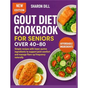 DILL, SHARON GOUT DIET COOKBOOK FOR SENIORS OVER 40-80: Simple recipes with lower purine ingredients to support joint comfort and manage flare up frequency naturally DILL, SHARON GOUT DIET COOKBOOK FOR SENIORS OVER 40-80: Simple recipes with lower purine ingredients to support joint comfort and manage flare up frequency naturally