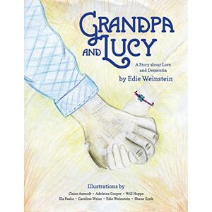 Weinstein, Edie Grandpa and Lucy: A story about Love and Dementia Weinstein, Edie Grandpa and Lucy: A story about Love and Dementia