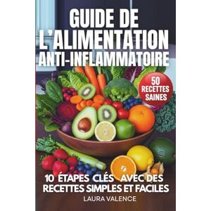 VALENCE, Laura L'Alimentation Anti-Inflammatoire: 10 étapes clés pour éliminer l'inflammation et retrouver rapidement votre énergie sans effort. Inclut 50 recettes saines pour booster votre vitalité VALENCE, Laura L'Alimentation Anti-Inflammatoire: 10 étapes clés pour éliminer l'inflammation et retrouver rapidement votre énergie sans effort. Inclut 50 recettes saines pour booster votre vitalité