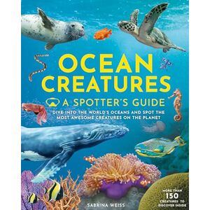 Sabrina Weiss Ocean Creatures: A Spotter's Guide Sabrina Weiss Ocean Creatures: A Spotter's Guide