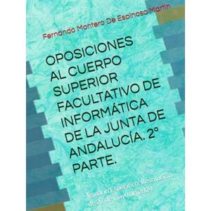 Montero De Espinosa Martin, D. Fernando José OPOSICIONES AL CUERPO SUPERIOR FACULTATIVO DE INFORMÁTICA DE LA JUNTA DE ANDALUCÍA. 2ª PARTE.: Temario Específico. Resolución de 27 de mayo de 2024 ... DE INFORMATICA DE LA JUNTA DE ANDALUCIA) Montero De Espinosa Martin, D. Fernando José OPOSICIONES AL CUERPO SUPERIOR FACULTATIVO DE INFORMÁTICA DE LA JUNTA DE ANDALUCÍA. 2ª PARTE.: Temario Específico. Resolución de 27 de mayo de 2024 ... DE INFORMATICA DE LA JUNTA DE ANDALUCIA)