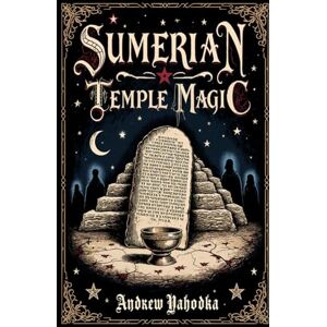 Yahodka, Andrew Sumerian Temple Magic (Witch's Practice) Yahodka, Andrew Sumerian Temple Magic (Witch's Practice)