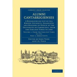 Alumni Cantabrigienses: A Biographical List of All Known Students, Graduates and Holders of Office at the University of Cambridge, from the Earliest ... from the Earliest Times to 1900: Part 1 Alumni Cantabrigienses: A Biographical List of All Known Students, Graduates and Holders of Office at the University of Cambridge, from the Earliest ... from the Earliest Times to 1900: Part 1