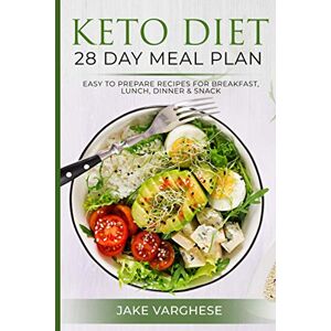Varghese, Jake Keto Diet 28 Day Meal Plan: Easy to Prepare Recipes for Breakfast, Lunch, Dinner and Snack Varghese, Jake Keto Diet 28 Day Meal Plan: Easy to Prepare Recipes for Breakfast, Lunch, Dinner and Snack