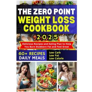 COWELL, DR. SUSAN THE ZERO POINT WEIGHT LOSS COOKBOOK 2025: Delicious Recipes and Eating Plan to Help You Burn Stubborn Fat and Feel Great COWELL, DR. SUSAN THE ZERO POINT WEIGHT LOSS COOKBOOK 2025: Delicious Recipes and Eating Plan to Help You Burn Stubborn Fat and Feel Great