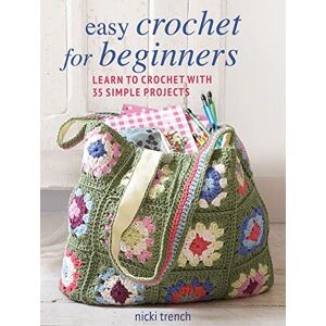 Trench, Nicki Easy Crochet for Beginners: Learn to crochet with 35 simple projects Trench, Nicki Easy Crochet for Beginners: Learn to crochet with 35 simple projects