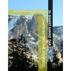 DAR, Dr SHAFAT AHMAD CONFRONTING THE ATHEISTS: THE EVIDENCES FROM BIOCHEMISTRY AND PHYSIOLOGY DAR, Dr SHAFAT AHMAD CONFRONTING THE ATHEISTS: THE EVIDENCES FROM BIOCHEMISTRY AND PHYSIOLOGY