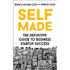 Miller-Cole, Bianca Self Made: The definitive guide to business startup success Miller-Cole, Bianca Self Made: The definitive guide to business startup success