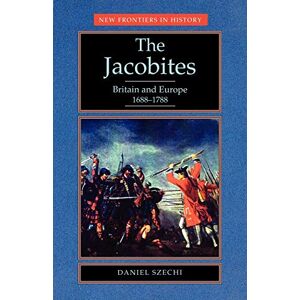 Szechi, Daniel The Jacobites: Britain and Europe 1688–1788 (Politics Today (Paperback)) Szechi, Daniel The Jacobites: Britain and Europe 1688–1788 (Politics Today (Paperback))