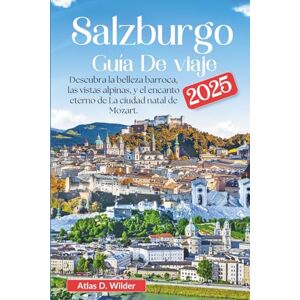 Wilder, Atlas D. Salzburgo Guía de viaje 2025: Descubra la belleza barroca, las vistas alpinas, y el encanto eterno de La ciudad natal de Mozart. Wilder, Atlas D. Salzburgo Guía de viaje 2025: Descubra la belleza barroca, las vistas alpinas, y el encanto eterno de La ciudad natal de Mozart.