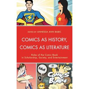 Babic, Annessa Comics as History, Comics as Literature: Roles of the Comic Book in Scholarship, Society, and Entertainment Babic, Annessa Comics as History, Comics as Literature: Roles of the Comic Book in Scholarship, Society, and Entertainment