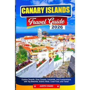 CHANG, JUDITH CANARY ISLANDS TRAVEL GUIDE 2026: Explore Tenerife, Gran Canaria, Lanzarote, and Fuerteventura with Top Beaches, Scenic Hikes, Local Food, and Travel Planning Tips” CHANG, JUDITH CANARY ISLANDS TRAVEL GUIDE 2026: Explore Tenerife, Gran Canaria, Lanzarote, and Fuerteventura with Top Beaches, Scenic Hikes, Local Food, and Travel Planning Tips”