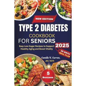 Curran MS RDN, Camille K. Type 2 Diabetes Cookbook For Seniors 2025: Easy Low-Sugar Recipes to Support Healthy Aging and Boost Vitality Curran MS RDN, Camille K. Type 2 Diabetes Cookbook For Seniors 2025: Easy Low-Sugar Recipes to Support Healthy Aging and Boost Vitality