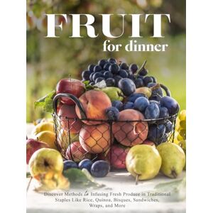 Press, BookSumo Fruit for Dinner: Discover Methods to Infusing Fresh Produce in Traditional Staples Like Rice, Quinoa, Bisques, Sandwiches, Wraps, and More (Fruit Recipes) Press, BookSumo Fruit for Dinner: Discover Methods to Infusing Fresh Produce in Traditional Staples Like Rice, Quinoa, Bisques, Sandwiches, Wraps, and More (Fruit Recipes)