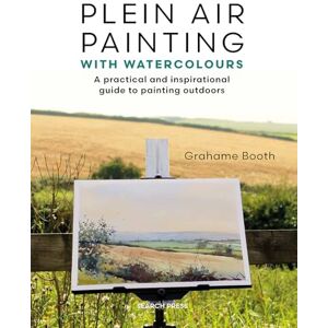 Booth, Grahame Plein Air Painting with Watercolours: A practical and inspirational guide to painting outdoors Booth, Grahame Plein Air Painting with Watercolours: A practical and inspirational guide to painting outdoors