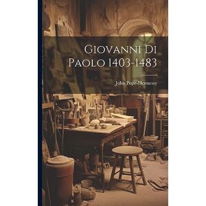 Pope-Hennessy, John Giovanni Di Paolo 1403-1483 Pope-Hennessy, John Giovanni Di Paolo 1403-1483
