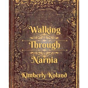 Koland, Kimberly Walking Through Narnia: Reflections on the Stories That Still Teach Us How To Live (Ancient Stories, Modern Hearts) Koland, Kimberly Walking Through Narnia: Reflections on the Stories That Still Teach Us How To Live (Ancient Stories, Modern Hearts)