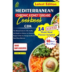 Butler, Leona MEDITERRANEAN CHRONIC KIDNEY DISEASE COOKBOOK: The Ultimate Guide For CKD, Healthy And Simple Low Sodium, And Potassium Recipes To Help You Manage And ... (Mediterranean Diet & Wellness Prepping) Butler, Leona MEDITERRANEAN CHRONIC KIDNEY DISEASE COOKBOOK: The Ultimate Guide For CKD, Healthy And Simple Low Sodium, And Potassium Recipes To Help You Manage And ... (Mediterranean Diet & Wellness Prepping)