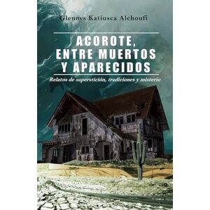 Alchoufi, Glennys Katiusca Acorote, entre muertos y aparecidos: Relatos de superstición, tradiciones y misterio Alchoufi, Glennys Katiusca Acorote, entre muertos y aparecidos: Relatos de superstición, tradiciones y misterio